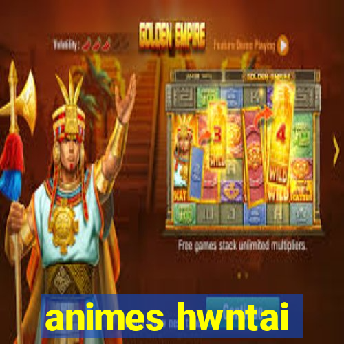 animes hwntai